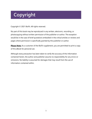 1
Copyright
Copyright © 2021 BioFit. All rights reserved.
No part of this book may be reproduced in any written, electroni...