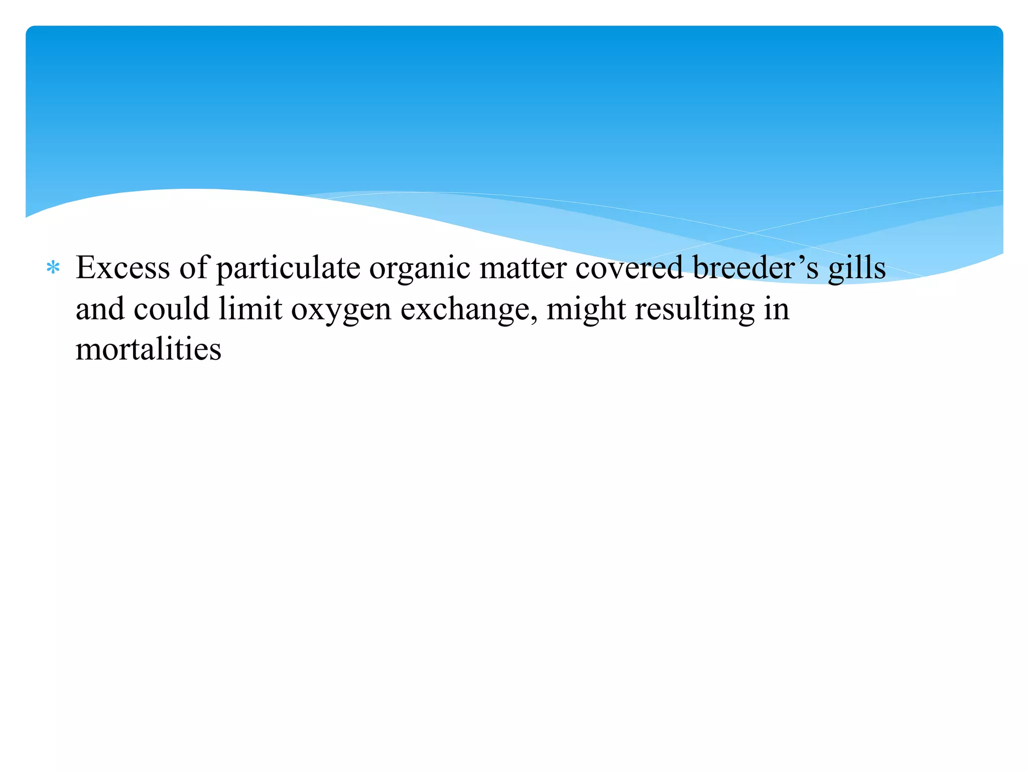 Excess of particulate organic matter covered breeder’s gills and could limit oxygen exchange, might resulting in mortalities  