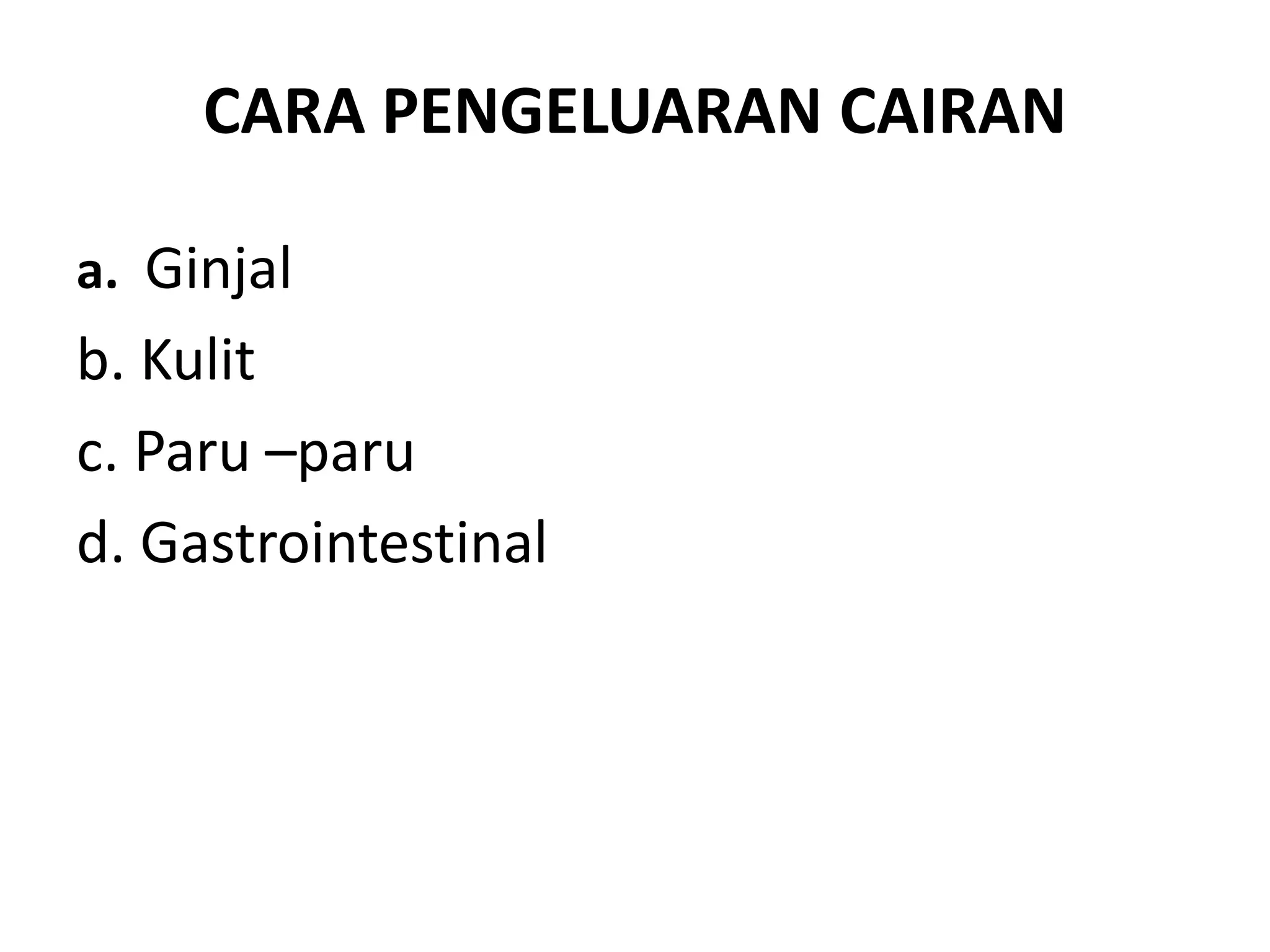 CARA PENGELUARAN CAIRAN
a. Ginjal
b. Kulit
c. Paru –paru
d. Gastrointestinal
 