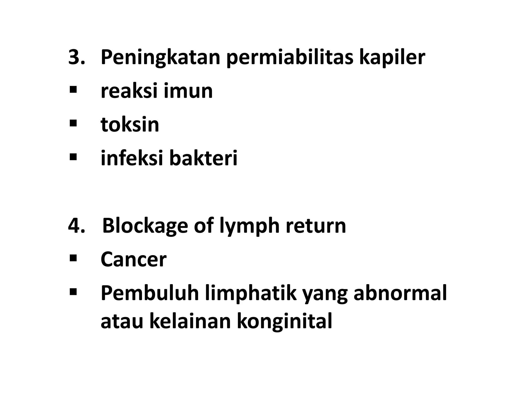 3. Peningkatan permiabilitas kapiler
 reaksi imun
 toksin
 infeksi bakteri
4. Blockage of lymph return
 Cancer
 Pembuluh limphatik yang abnormal
atau kelainan konginital
 