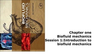 Chapter one
Biofluid mechanics
Session 1:Introduction to
biofluid mechanics
 