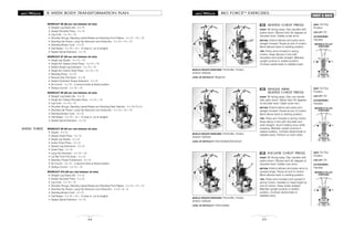 BIO FORCETM
EXERCISES
55
CHEST & BACK
SEATED CHEST PRESS
START: Sit facing away. Grip handles with
palms down. Elbows bent 90 degrees at
shoulder level. Cables under arms.
MOTION: Extend elbows and press arms
straight forward. Pause at end of motion.
Bend elbows back to starting position.
TIPS: Press arms forward in arcing
motion. Keep elbows in line with
shoulders and wrists straight. Maintain
upright posture in seated position.
Contract abdominals to stabilize back.
32
MUSCLE GROUPS EXERCISED: Pectoralis, triceps,
anterior deltoids
LEVEL OF DIFFICULTY: Beginner
SEAT: On/Top
Position
LEG LIFT: On
ACCESSORIES:
Handles
SINGLE ARM
SEATED CHEST PRESS
START: Sit facing away. Grip one handle
with palm down. Elbow bent 90 degrees
at shoulder level. Cable under arm.
MOTION: Extend elbow and press arm
straight forward. Pause at end of motion.
Bend elbow back to starting position.
TIPS: Press arm forward in arcing motion.
Keep elbow in line with shoulder and
wrist straight. Avoid rotating torso while
pressing. Maintain upright posture in
seated position. Contract abdominals to
stabilize back. Perform on both sides.
33
MUSCLE GROUPS EXERCISED: Pectoralis, triceps,
anterior deltoids
LEVEL OF DIFFICULTY: Intermediate/Advanced
SEAT: On/Top
Position
LEG LIFT: On
ACCESSORIES:
Handles
INCLINE CHEST PRESS
START: Sit facing away. Grip handles with
palms down. Elbows bent 90 degrees at
shoulder level. Cables over arms.
MOTION: Extend elbows and press arms to
upward angle. Pause at end of motion.
Bend elbows back to starting position.
TIPS: Press arms forward and upward in
arcing motion. Handles to head height at
end of motion. Keep wrists straight.
Maintain upright posture in seated
position. Contract abdominals to
stabilize back.
34
MUSCLE GROUPS EXERCISED: Pectoralis, triceps,
anterior deltoids
LEVEL OF DIFFICULTY: Intermediate
SEAT: On/Top
Position
LEG LIFT: On
ACCESSORIES:
Handles
MOVABLE PULLEY
POSITIONS
MOVABLE PULLEY
POSITIONS
MOVABLE PULLEY
POSITIONS
34
8 WEEK BODY TRANSFORMATION PLAN
WORKOUT #6 (60 sec rest between all sets)
• Straight Leg Dead Lifts - 4 x 15
• Seated Shoulder Press - 4 x 15
• Leg Curls - 4 x 15 + 15
• Shoulder Shrugs, Standing Lateral Raises and Standing Front Raises - 4 x 15 + 15 + 15
• Standing Hip Flexion, Lying Hip Abduction and Adduction - 3 x 10 + 10 + 10
• Standing Biceps Curls - 4 x 15
• Calf Raises - 4 x 10 + 10 + 10 (toes in, out & straight)
• Seated Spinal Extension - 4 x 15
WORKOUT #7 (60 sec rest between all sets)
• Single Leg Squats - 4 x 15 + 15
• Single Arm Seated Chest Press - 4 x 15 + 15
• Seated Single Leg Extension - 2 x 15 + 15
• Single Arm Incline Chest Press - 2 x 15 + 15
• Standing Rows - 4 x 15
• Reverse Grip Pull Down - 4 x 15
• Seated Overhead Triceps Extension - 4 x 15
• Ab Crunch - 3 x 15 – 2 second holds at flexed position
• Oblique Crunch - 3 x 15 + 15
WORKOUT #8 (60 sec rest between all sets)
• Straight Leg Dead Lifts - 4 x 15
• Single Arm Seated Shoulder Press - 4 x 15 + 15
• Leg Curls - 4 x 15 + 15
• Shoulder Shrugs, Standing Lateral Raises and Standing Rear Deltoids - 4 x 15+15+15
• Standing Hip Flexion, Lying Hip Abduction and Adduction - 4 x 10 + 10 + 10
• Standing Biceps Curls - 4 x 15
• Calf Raises - 3 x 10 + 10 + 10 (toes in, out & straight)
• Seated Spinal Extension - 4 x 15
WORKOUT #9 (60 sec rest between all sets)
• Squats - 4 x 12
• Seated Chest Press - 4 x 12
• Single Leg Squats - 2 x 12
• Incline Chest Press - 2 x 12
• Seated Leg Extensions - 2 x 12
• Chest Flyes - 2 x 12
• Lying Hip Extension - 3 x 10 + 10
• Lat Bar Front Pull Down - 4 x 12
• Standing Triceps Pushdowns - 4 x 12
• Ab Crunch - 3 x 12 – 3 second holds at flexed position
• Oblique Crunch - 3 x 12 + 12
WORKOUT #10 (60 sec rest between all sets)
• Straight Leg Dead Lifts - 4 x 12
• Seated Shoulder Press - 4 x 12
• Leg Curls - 4 x 12 + 12
• Shoulder Shrugs, Standing Lateral Raises and Standing Front Raises - 4 x 12 + 12 + 12
• Standing Hip Flexion, Lying Hip Abduction and Adduction - 4 x 8 + 8 + 8
• Standing Biceps Curls - 4 x 12
• Calf Raises - 4 x 10 + 10 + 10 (toes in, out & straight)
• Seated Spinal Extension - 4 x 12
WEEK THREE
 