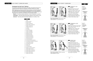 MOVABLE PULLEY
POSITIONS
MOVABLE PULLEY
POSITIONS
MOVABLE PULLEY
POSITIONS
BIO FORCETM
EXERCISES
LEGS
47
EVERSION CALF
RAISES
START: Stand facing frame. Feet hip
width apart on base. Toes facing
outward. Grip handles at sides of body.
MOTION: Raise heels, bending at balls
of feet. Pause at top of movement.
Lower heels to starting position.
TIPS: Keep arms and legs straight.
Contract abdominals to stabilize back.
Maintain upright position of torso. Do
not lean or bend forward or back.
10
MUSCLE GROUPS EXERCISED: Gastrocnemius, soleus
LEVEL OF DIFFICULTY: Intermediate/Advanced
SEAT: Off
LEG LIFT: Off
ACCESSORIES:
Handles
INVERSION CALF
RAISES
START: Stand facing frame. Feet hip width
apart on base. Toes facing inward. Grip
handles at sides of body.
MOTION: Raise heels, bending at balls
of feet. Pause at top of movement.
Lower heels to starting position.
TIPS: Keep arms and legs straight.
Contract abdominals to stabilize back.
Maintain upright position of torso. Do
not lean or bend forward or back.
11
MUSCLE GROUPS EXERCISED: Gastrocnemius, soleus
LEVEL OF DIFFICULTY: Intermediate/Advanced
SEAT: Off
LEG LIFT: Off
ACCESSORIES:
Handles
SINGLE LEG
KICK BACK
START: Stand facing frame. Foot
harness/cuff on one ankle, other foot
on base. Lean forward from hips. Grip
handle at top of seat with both hands.
MOTION: Extend hip. Pull leg straight back
behind body. Pause at end of motion.
Lower to starting position.
TIPS: Keep leg straight while lifting.
Maintain forward lean with straight
back. Keep arms straight to stabilize
torso. Contract abdominals to stabilize
back. Perform on both sides.
12
MUSCLE GROUPS EXERCISED: Gluteals, hamstrings
LEVEL OF DIFFICULTY: Beginner
SEAT: Off
LEG LIFT: Off
ACCESSORIES:
Foot harness/
Ankle cuff
42
BIO FORCETM
EXERCISE INDEX
1. Squat
2. Single Leg Squat
3. Reverse Lunge
4. Seated Leg Extension
5. Seated Single Leg Extension
6. Straight Leg Dead Lift
7. Straight Bar Dead Lift
8. Leg Curls
9. Calf Raises
10. Eversion Calf Raises
11. Inversion Calf Raises
12. Single Leg Kick Back
13. Standing Leg Press
14. Standing Hip Flexion
15. Standing Hip Extension
16. Standing Hip Abduction
17. Standing Hip Adduction
18. Lying Hip Extension
19. Lying Hip Abduction/Adduction
20. Lying Single Leg Abduction/Adduction
21. Lying Double Leg Press
22. Lying Single Leg Press
23. Scissor Kicks
24. Flutter Kicks
25. Lying Hip Rotation
26. Single Leg Lying Hip Rotation
27. Seated Single Leg Press
28. Seated Single Leg Abduction
29. Seated Single Leg Adduction
30. Seated Ankle Eversion
31. Seated Ankle Inversion
LEGS
Developing Your Bio ForceTM
Workout
The choices you make about the frequency (how often), the duration (how long), and
intensity (how hard) at which you will workout, will directly influence your results.
Before beginning any workouts on the Bio ForceTM
exerciser, you should first determine
your current fitness level. The following are guidelines that you can use to determine
your fitness level, but remember these are just guidelines. You must always listen to your
body. Start out at a level that is comfortable to you and progress sensibly.
Beginner – No previous exercise experience, or have not exercised in a long time.
Intermediate – Have been performing exercises regularly for three months or more.
Advanced – Have been performing exercises regularly for six months or more.
 