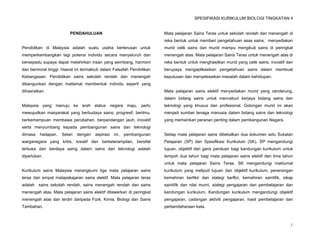 SPESIFIKASI KURIKULUM BIOLOGI TINGKATAN 4


                         PENDAHULUAN                                  Mata pelajaran Sains Teras untuk sekolah rendah dan menengah di
                                                                      reka bentuk untuk memberi pengetahuan asas sains, menyediakan
Pendidikan di Malaysia adalah suatu usaha berterusan untuk            murid celik sains dan murid mampu mengikuti sains di peringkat
memperkembangkan lagi potensi individu secara menyeluruh dan          menengah atas. Mata pelajaran Sains Teras untuk menengah atas di
bersepadu supaya dapat melahirkan insan yang seimbang, harmoni        reka bentuk untuk menghasilkan murid yang celik sains, inovatif dan
dan bermoral tinggi. Hasrat ini termaktub dalam Falsafah Pendidikan   berupaya mengaplikasikan pengetahuan sains dalam membuat
Kebangsaan. Pendidikan sains sekolah rendah dan menengah              keputusan dan menyelesaikan masalah dalam kehidupan.
dibangunkan dengan matlamat membentuk individu seperti yang
dihasratkan.                                                          Mata pelajaran sains elektif menyediakan murid yang cenderung,
                                                                      dalam bidang sains untuk menceburi kerjaya bidang sains dan
Malaysia yang menuju ke arah status negara maju, perlu                teknologi yang khusus dan profesional. Golongan murid ini akan
mewujudkan masyarakat yang berbudaya sains, progresif, berilmu,       menjadi sumber tenaga manusia dalam bidang sains dan teknologi
berkemampuan membawa perubahan, berpandangan jauh, inovatif           yang memainkan peranan penting dalam pembangunan Negara.
serta menyumbang kepada pembangunan sains dan teknologi
dimasa   hadapan.   Selari   dengan   aspirasi   ini,   pembangunan   Setiap mata pelajaran sains dibekalkan dua dokumen iaitu Sukatan
warganegara yang kritis, kreatif dan berketerampilan, bersifat        Pelajaran (SP) dan Spesifikasi Kurikulum (SK). SP mengandungi
terbuka dan berdaya saing dalam sains dan teknologi adalah            tujuan, objektif dan garis panduan bagi kandungan kurikulum untuk
diperlukan.                                                           tempoh dua tahun bagi mata pelajaran sains elektif dan lima tahun
                                                                      untuk mata pelajaran Sains Teras. SK mengandungi maklumat
Kurikulum sains Malaysia merangkumi tiga mata pelajaran sains         kurikulum yang meliputi tujuan dan objektif kurikulum, penerangan
teras dan empat matapekajaran sains elektif. Mata pelajaran teras     kemahiran berfikir dan stategi berfkir, kemahiran saintifik, sikap
adalah sains sekolah rendah, sains menengah rendah dan sains          saintifik dan nilai murni, stategi pengajaran dan pembelajaran dan
menengah atas. Mata pelajaran sains elektif ditawarkan di peringkat   kandungan kurikulum. Kandungan kurikulum mengandungi objektif
menengah atas dan terdiri daripada Fizik, Kimia, Biologi dan Sains    pengajaran, cadangan aktiviti pengajaran, hasil pembelajaran dan
Tambahan.                                                             perbendaharaan kata.



                                                                                                                                       1
 