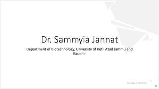 Your Logo or Name Here
Dr. Sammyia Jannat
Department of Biotechnology, University of Kotli Azad Jammu and
Kashmir
 