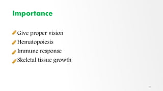 Importance
•Give proper vision
•Hematopoiesis
•Immune response
•Skeletal tissue growth
18
 