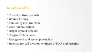 Importance of Zn
* Critical in tissue growth
* Wound healing
* Immune system function
* Bone mineralization
* Proper thyroid function
* Coagnitive functions
* Fetal growth and sperm production
* Essential for cell division, synthesis of DNA and proteins
37
 