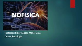 Professor: Pitter Robson Möller Lima
Curso: Radiologia
 