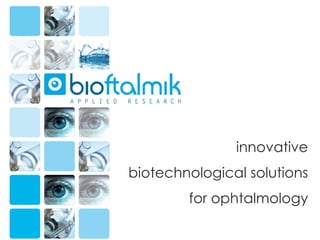 innovative biotechnological solutions for ophtalmology 