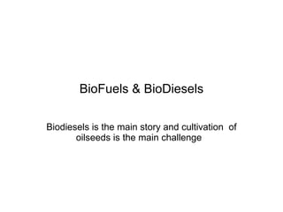 BioFuels & BioDiesels Biodiesels is the main story and cultivation  of oilseeds is the main challenge  