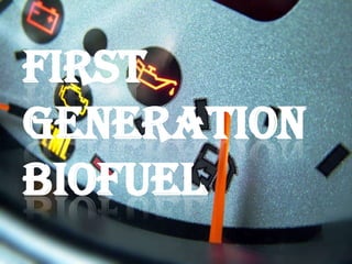 FIRST
GENERATION
BIOFUEL
 
