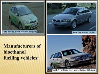 Manufacturers of
bioethanol
fuelling vehicles:
 