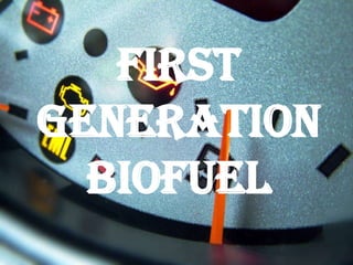 FIRST
GENERATION
  BIOFUEL
 