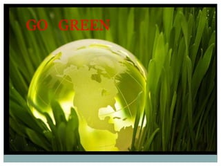 GO GREEN
 