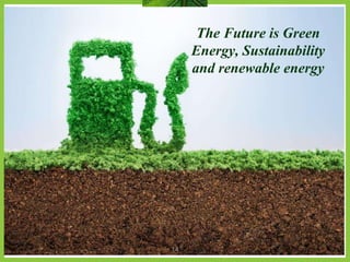 “
The Future is Green
Energy, Sustainability
and renewable energy
14
 