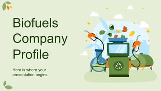 Biofuels
Company
Profile
Here is where your
presentation begins
 