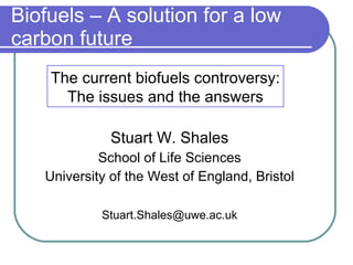 Biofuels – A solution for a low carbon future ,[object Object],[object Object],[object Object],[object Object],The current biofuels controversy: The issues and the answers 