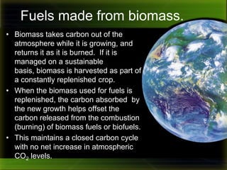 Remember…<br />Biomass is what is left over from biotic matter after the water has evaporated.<br />Biomass is a renewable...