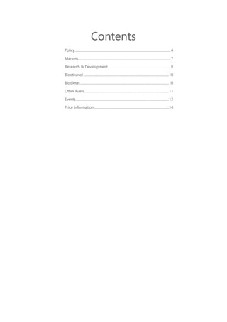 Contents
Policy....................................................................................................................4
Markets................................................................................................................7
Research & Development............................................................................8
Bioethanol........................................................................................................10
Biodiesel............................................................................................................10
Other Fuels.......................................................................................................11
Events.................................................................................................................12
Price Information...........................................................................................14
 