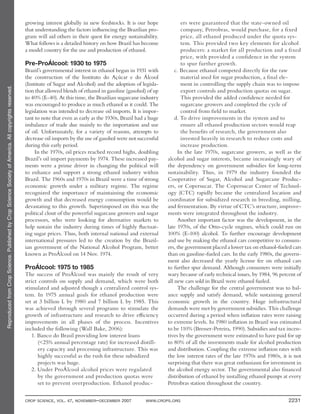 ReproducedfromCropScience.PublishedbyCropScienceSocietyofAmerica.Allcopyrightsreserved.
CROP SCIENCE, VOL. 47, NOVEMBER–DECEMBER 2007 WWW.CROPS.ORG 2231
growing interest globally in new feedstocks. It is our hope
that understanding the factors influencing the Brazilian pro-
gram will aid others in their quest for energy sustainability.
What follows is a detailed history on how Brazil has become
a model country for the use and production of ethanol.
Pre-ProÁlcool: 1930 to 1975
Brazil’s governmental interest in ethanol began in 1931 with
the construction of the Instituto do Açúcar e do Álcool
(Institute of Sugar and Alcohol) and the adoption of legisla-
tion that allowed blends of ethanol in gasoline (gasohol) of up
to 40% (E-40). At this time, the Brazilian sugarcane industry
was encouraged to produce as much ethanol as it could. The
legislation was intended to decrease oil imports. It is impor-
tant to note that even as early as the 1930s, Brazil had a huge
imbalance of trade due mainly to the importation and use
of oil. Unfortunately, for a variety of reasons, attempts to
decrease oil imports by the use of gasohol were not successful
during this early period.
In the 1970s, oil prices reached record highs, doubling
Brazil’s oil import payments by 1974. These increased pay-
ments were a prime driver in changing the political will
to enhance and support a strong ethanol industry within
Brazil. The 1960s and 1970s in Brazil were a time of strong
economic growth under a military regime. The regime
recognized the importance of maintaining the economic
growth and that decreased energy consumption would be
devastating to this growth. Superimposed on this was the
political clout of the powerful sugarcane growers and sugar
processors, who were looking for alternative markets to
help sustain the industry during times of highly fluctuat-
ing sugar prices. Thus, both internal national and external
international pressures led to the creation by the Brazil-
ian government of the National Alcohol Program, better
known as ProÁlcool on 14 Nov. 1974.
ProÁlcool: 1975 to 1985
The success of ProÁlcool was mainly the result of very
strict controls on supply and demand, which were both
stimulated and adjusted though a centralized control sys-
tem. In 1975 annual goals for ethanol production were
set at 3 billion L by 1980 and 7 billion L by 1985. This
was achieved through several programs to stimulate the
growth of infrastructure and research to drive efficiency
improvements in all phases of the process. Incentives
included the following (Wall Bake, 2006):
1. Banco do Brasil providing low interest loans
(<25% annual percentage rate) for increased distill-
ery capacity and processing infrastructure. This was
highly successful as the rush for these subsidized
projects was huge.
2. Under ProÁlcool alcohol prices were regulated
by the government and production quotas were
set to prevent overproduction. Ethanol produc-
ers were guaranteed that the state-owned oil
company, Petrobras, would purchase, for a fixed
price, all ethanol produced under the quota sys-
tem. This provided two key elements for alcohol
producers: a market for all production and a fixed
price, with provided a confidence in the system
to spur further growth.
c. Because ethanol competed directly for the raw
material used for sugar production, a final ele-
ment in controlling the supply chain was to impose
export controls and production quotas on sugar.
This provided the added confidence needed for
sugarcane growers and completed the cycle of
control from field to market.
d. To drive improvements in the system and to
ensure all ethanol production sectors would reap
the benefits of research, the government also
invested heavily in research to reduce costs and
increase production.
In the late 1970s, sugarcane growers, as well as the
alcohol and sugar interests, became increasingly wary of
the dependency on government subsidies for long-term
sustainability. Thus, in 1979 the industry founded the
Cooperative of Sugar, Alcohol and Sugarcane Produc-
ers, or Copersucar. The Copersucar Center of Technol-
ogy (CTC) rapidly became the centralized location and
coordinator for subsidized research in breeding, milling,
and fermentation. By virtue of CTC’s structure, improve-
ments were integrated throughout the industry.
Another important factor was the development, in the
late 1970s, of the Otto-cycle engines, which could run on
100% (E-100) alcohol. To further encourage development
and use by making the ethanol cars competitive to consum-
ers, the government placed a lower tax on ethanol-fueled cars
than on gasoline-fueled cars. In the early 1980s, the govern-
ment also decreased the yearly license fee on ethanol cars
to further spur demand. Although consumers were initially
wary because of early technical issues, by 1984, 96 percent of
all new cars sold in Brazil were ethanol fueled.
The challenge for the central government was to bal-
ance supply and satisfy demand, while sustaining general
economic growth in the country. Huge infrastructural
demands were met by government subsidies. This challenge
occurred during a period when inflation rates were raising
to extreme levels. In 1980 inflation in Brazil was estimated
to be 110% (Bresser-Pereira, 1990). Subsidies and tax incen-
tives by the government were estimated to have paid for up
to 80% of all the investments made for alcohol production
and distribution. Coupling the extreme inflation rates with
the low interest rates of the late 1970s and 1980s, it is not
surprising that there was great enthusiasm for investment in
the alcohol energy sector. The governmental also financed
distribution of ethanol by installing ethanol pumps at every
Petrobras station throughout the country.
 