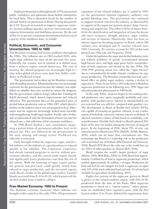 ReproducedfromCropScience.PublishedbyCropScienceSocietyofAmerica.Allcopyrightsreserved.
2232 WWW.CROPS.ORG CROP SCIENCE, VOL. 47, NOVEMBER–DECEMBER 2007
Highpetroleumpricesthroughoutthe1970smaintained
public confidence and optimism about biofuel substitution
for fossil fuels. This is illustrated clearly by the number of
ethanol-fueled cars purchased in Brazil. During this period,
the CTC focused on research to improve sugarcane variet-
ies, increase milling capacities, increase extraction rates, and
improve fermentation and distillation processes. By the end
of this 10-yr period, continuous fermentation had increased
capacity of the distilleries four- to sixfold.
Political, Economic, and Consumer
Uncertainties: 1985 to 1995
The Brazilian economy had serious problems throughout
the 1980s. The inflation rate in 1985 reached 235%, after
triple-digit inflation for most of the previous five years.
Politically, the country was in turmoil as it shifted away
from a military regime toward democracy. The cost of
running the ethanol program was increasingly high in a
time when global oil prices were quite low. Public confi-
dence in ProÁlcool waned.
The government had to shore up the Brazilian economy
withdwindlingresources.Ethanolproductionwasincreasingly
expensive for the government because the industry was estab-
lished on subsidies that were needed to sustain the program.
But the government could no longer afford this. Funding for
R&D decreased, which slowed improvements and reduced
efficiency. The government then set the guaranteed price of
alcohol below production costs in 1986–1987, which placed a
burden on the industry that it was not prepared to bear. Alter-
native uses for sugarcane increasingly looked more favorable
with strengthening world sugar markets. Finally, sales of etha-
nol cars plummeted with the elimination of lower tax rates for
ethanol cars, a clear reflection of lost consumer confidence.
In 1988 Brazil drafted a new constitution, begin-
ning a period when all permanent subsidies were to be
phased out. This was followed by the privatization of
the steel, mining, and energy sectors. ProÁlcool was
officially terminated.
Early foresight within the sugarcane, sugar, and alco-
hol industry set the industry in a good position to respond
quickly to lost subsidies. The Copersucar cooperative
had already initiated programs to survive without gov-
ernment subsidies, and the central-south region already
had significantly lower production costs than the rest of
the nation. With the lowering of sugar export quotas,
the growers and processors could quickly switch from
ethanol to sugar production, and the increased exports
made Brazil a leader in the global sugar market. Gasohol
blends increased from E-10 to E-20, which protected the
alcohol market from complete collapse.
Free-Market Economy: 1995 to Present
The Brazilian economy recovered when inflation was
brought under control in the early 1990s. All government
regulation of the ethanol industry per se ended in 1999,
yet the government retained regulatory authority over
gasohol blending rates. The government also continued
to support research central to the industry, as illustrated by
its support of the sugarcane genome project (http://sucest.
cbmeg.unicamp.br/en). This effort will be of future bene-
fit for the identification and integration of traits for disease
and insect resistance, drought tolerance, sugar content,
and increase of biomass. Historically, there has been an
intense sugarcane breeding program in Brazil, where 550
varieties were developed and 51 varieties released since
1995. Currently, 20 varieties account for 70% of the total
planted area (Macedo and Nogueira, 2004).
Under deregulation the sugar and alcohol industries were
not without problems. A grossly overestimated demand,
high harvest rates, and high sugar prices led to overproduc-
tion of both sugarcane and alcohol in the late 1990s. The
1998–1999 growing season was called the “super harvest”
due to extraordinarily favorable climatic conditions for sug-
arcane production. The Brazilian overproduction had a pro-
found effect on global sugar markets, causing a decline in
sugar prices. These factors led to a 30% reduction in Brazilian
sugarcane production in the following year, 1999. Sugar and
ethanol production plummeted to 1985 levels.
In the early 2000s, oil prices began to rise making etha-
nol production once again marginally profitable and com-
petitive with gasoline prices. Interest in ethanol-fueled cars
was renewed but was still low compared with gasoline cars.
The development in Brazil of flexible-fuel vehicles (FFVs),
cars capable of running on gasoline, ethanol, or any combi-
nation of both fuels, renewed customer interest in biofuels. It
allowed customers a choice of fuels based on availability, cost,
or performance. Flexible-fuel vehicles in Brazil captured 20%
share of the new-car market during the first year of rising oil
prices. At the beginning of 2006, about 75% of new cars
manufactured in Brazil were FFVs (MAPA, 2006b; Moreira,
2006), which cost no more than conventional cars. This
technology put Brazil in a leadership role in the production
and economical use of biofuels (MacDiarmid and Venancio,
2006). Brazil’s FFV fleet is the only one in the world that can
use 100% of either gasoline or ethanol (IEA, 2006).
Brazil remains the world’s largest producer of sugar
(Marris, 2006; Wall Bake, 2006). In 2006 Brazil had approx-
imately 5 million ha of land in sugarcane production, which
yielded approximately 26 million t of sugar. Production for
food and fuel do not compete for land as sugarcane occupies
only 10% of the total cultivated land and only 1% of total land
available for agriculture (Goldemberg, 2007).
Eighty-five percent of the sugarcane grown in Brazil
is grown in the central-southern region, with 60% of the
production from the state of São Paulo. Most sugarcane
production is based on a “ratoon system,” where planta-
tions are established from vegetative parts, with the first
harvest within 12 to 18 mo, followed by regeneration from
 