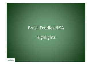 Brasil Ecodiesel SA
    Highlights
 