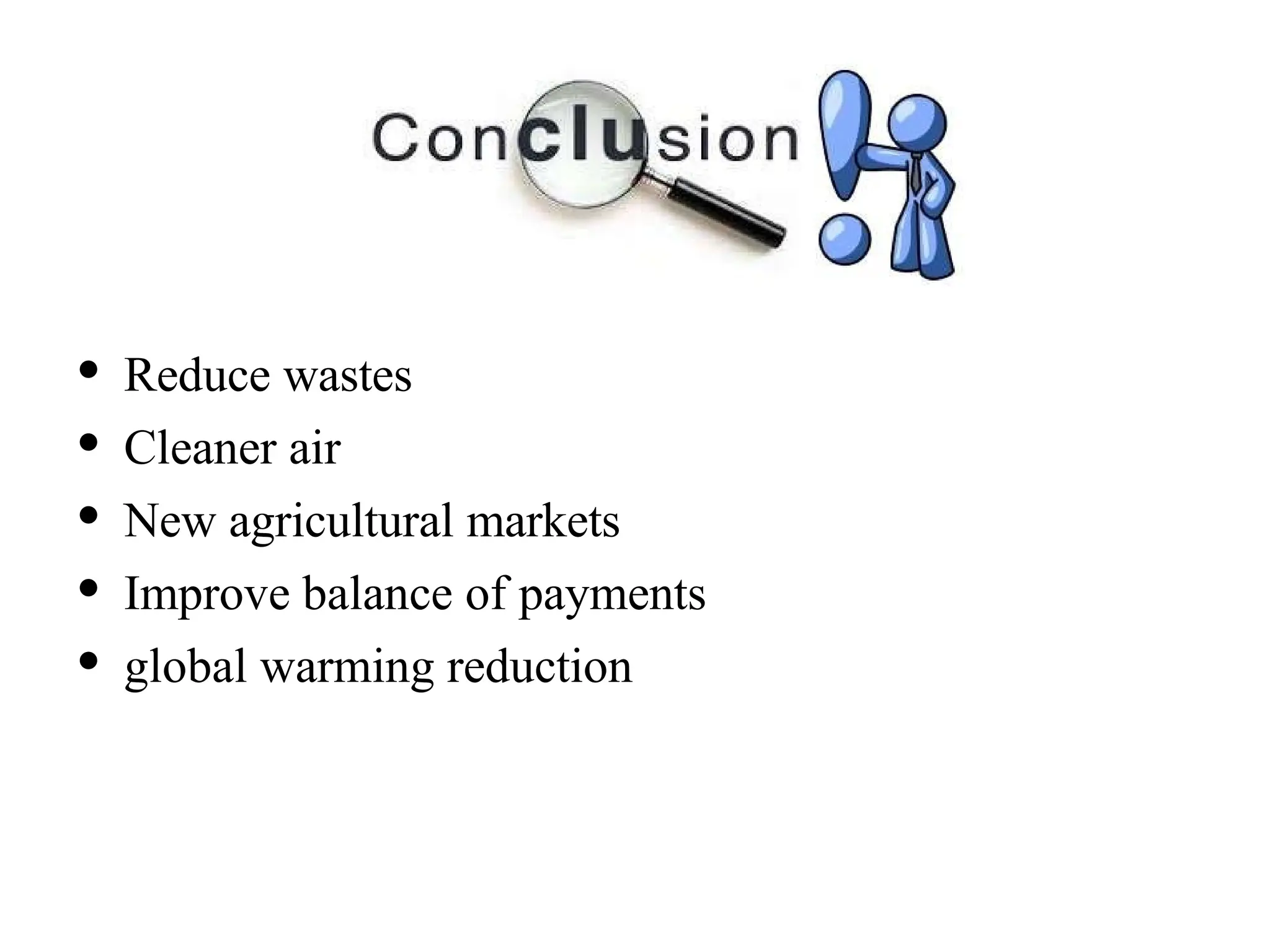 • Reduce wastes
• Cleaner air
• New agricultural markets
• Improve balance of payments
• global warming reduction
 