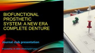 BIOFUNCTIONAL
PROSTHETIC
SYSTEM: A NEW ERA
COMPLETE DENTURE
Journal club presentation
Presented by- dr. nikita chhabariya(2nd year)
 