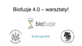 Biofuzje 4.0 – warsztaty!
24-26 maja 2019
 