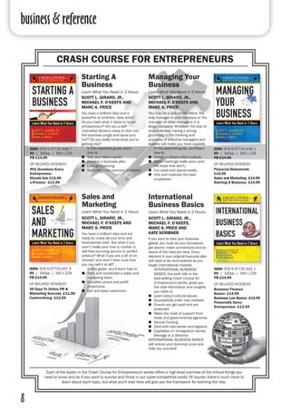 business & reference
8
Starting A
Business
Learn What You Need in 2 Hours
SCOTT L. GIRARD, JR.,
MICHAEL F. O’KEEFE AND
MARC A. PRICE
You have a brilliant idea and a
pocketful of ambition. Now what?
Do you have what it takes to be an
entrepreneur? Are you a self-
motivated dynamo ready to dive into
the business jungle and seize your
turf? Do you really know what you’re
getting into?
	 In this essential guide, learn
	 how to:
●● Test your idea’s worth.
●● Develop a business plan.
●● Line up financing.
●● Avoid the most common mistakes.
ISBN: 978 9 07725 636 7
NV | 160pp | 165 x 229
PB £14.99
OF RELATED INTEREST:
401 Questions Every
Entrepreneur
Should Ask £15.99
e-Preneur £13.99
International
Business Basics
Learn What You Need in 2 Hours
SCOTT L. GIRARD, JR.,
MICHAEL F. O’KEEFE,
MARC A. PRICE AND
KATE SCRIBNER
If you want to take your business
global, you must do your homework,
get advice, make connections and be
aware of the risks you face. Every
element in your original business plan
will need to be reconsidered as you
target international markets.
	 INTERNATIONAL BUSINESS 		
	 BASICS, the sixth title in the 		
	best-selling Crash Course for 		
	Entrepreneurs series, gives you 	
	 the vital information and insights 	
	 you need to:
●● Learn about cultural issues
●● Successfully enter new markets
●● Ensure you get paid and are
protected
●● Make the most of support from
trade and governmental agencies
●● Secure funding
●● Deal with real estate and logistics
●● Capitalise on immigration trends
●● Manage at a distance
INTERNATIONAL BUSINESS BASICS
will reduce your learning curve and
help you succeed!
Managing Your
Business
Learn What You Need in 2 Hours
SCOTT L. GIRARD, JR.,
MICHAEL F. O’KEEFE AND
MARC A. PRICE
You may be a one-person band, the
only manager in your company or the
manager of other managers in a
larger company. Whatever the size of
your business, having a strong
grounding in the thinking and
practices of effective managers and
leaders will make you more capable.
	 In this essential guide, you'll learn 	
	 how to:
●● Create a vibrant office culture.
●● Make meetings really work (and
kill those that don't).
●● Cut costs and spend wisely.
●● Hire and motivate the best
employees.
ISBN: 978 9 07725 638 1
NV | 160pp | 165 x 229 
PB £14.99
OF RELATED INTEREST:
Financial Statements
£15.99
Sales and Marketing £14.99
Starting A Business £14.99
ISBN: 978 9 07725 641 1
NV | 192pp | 165 x 229
PB £14.99
OF RELATED INTEREST:
Business Finance
Basics £14.99
Business Law Basics £14.99
Financially Savvy
Entrepreneur £13.99
Sales and
Marketing
Learn What You Need in 2 Hours
SCOTT L. GIRARD, JR.,
MICHAEL F. O’KEEFE AND
MARC A. PRICE
You have a brilliant idea and are
ready to invest all your time and
hard-earned cash. But what if you
aren’t really sure how to market or
sell that stunning service or perfect
product? What if you are a bit of an
introvert and aren’t even sure that
you can sell it at all?
	 In this guide, you’ll learn how to:
●● Train and coordinate a sales and
marketing team.
●● Establish prices and profit
projections.
●● Get and keep customers.
ISBN: 978 9 07725 637 4
NV | 160pp | 165 x 229
PB £14.99
OF RELATED INTEREST:
30 Days To Online PR &
Marketing Success £11.99
Cashvertising £12.99
Each of the books in the Crash Course for Entrepreneurs series offers a high-level overview of the critical things you
need to know and do if you want to survive and thrive in our super-competitive world. Of course, there’s much more to
learn about each topic, but what you'll read here will give you the framework for learning the rest.
CRASH COURSE FOR ENTREPRENEURS
 