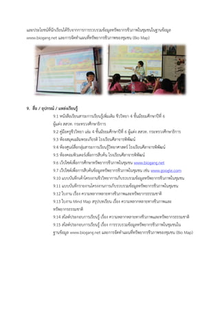 และประโยชน์ที่นักเรียนได้รับจำกกำรกำรรวบรวมข้อมูลทรัพยำกรชีวภำพในชุมชนในฐำนข้อมูล www.biogang.net และกำรจัดทำแผนที่ทรัพยำกรชีวภำพของชุมชน (Bio Map) 
9. สื่อ / อุปกรณ์ / แหล่งเรียนรู้ 
9.1 หนังสือเรียนสำระกำรเรียนรู้เพิ่มเติม ชีววิทยำ 4 ชั้นมัธยมศึกษำปีที่ 6 
ผู้แต่ง สสวท. กระทรวงศึกษำธิกำร 
9.2 คู่มือครูชีววิทยำ เล่ม 4 ชั้นมัธยมศึกษำปีที่ 6 ผู้แต่ง สสวท. กระทรวงศึกษำธิกำร 
9.3 ห้องสมุดเพลิมพระเกียรติ โรงเรียนศีลำจำรพิพัฒน์ 
9.4 ห้องศูนย์สื่อกลุ่มสำระกำรเรียนรู้วิทยำศำสตร์ โรงเรียนศีลำจำรพิพัฒน์ 
9.5 ห้องคอมพิวเตอร์เพื่อกำรสืบค้น โรงเรียนศีลำจำรพิพัฒน์ 
9.6 เว็ปไซต์เพื่อกำรศึกษำทรัพยำกรชีวภำพในชุมชน www.biogang.net 
9.7 เว๊ปไซต์เพื่อกำรสืบค้นข้อมูลทรัพยำกรชีวภำพในชุมชน เช่น www.google.com 
9.10 แบบบันทึกเค้ำโครงงำนชีววิทยำกำรเก็บรวบรวมข้อมูลทรัพยำกรชีวภำพในชุมชน 
9.11 แบบบันทึกรำยงำนโครงงำนกำรเก็บรวบรวมข้อมูลทรัพยำกรชีวภำพในชุมชน 
9.12 ใบงำน เรื่อง ควำมหลำกหลำยทำงชีวภำพและทรัพยำกรธรรมชำติ 
9.13 ใบงำน Mind Map สรุปบทเรียน เรื่อง ควำมหลำกหลำยทำงชีวภำพและ 
ทรัพยำกรธรรมชำติ 
9.14 สไลด์ประกอบกำรเรียนรู้ เรื่อง ควำมหลำกหลำยทำงชีวภำพและทรัพยำกรธรรมชำติ 
9.15 สไลด์ประกอบกำรเรียนรู้ เรื่อง กำรรวบรวมข้อมูลทรัพยำกรชีวภำพในชุมชนใน 
ฐำนข้อมูล www.biogang.net และกำรจัดทำแผนที่ทรัพยำกรชีวภำพของชุมชน (Bio Map) 
 