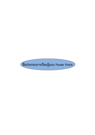สื่อประกอบการเรียนรู้แบบ Power Point 
 