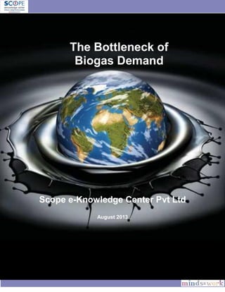 The Bottleneck of
Biogas Demand
Scope e-Knowledge Center Pvt Ltd
August 2013
 