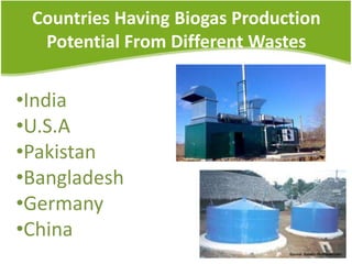 Countries Having Biogas Production
Potential From Different Wastes

•India
•U.S.A
•Pakistan
•Bangladesh
•Germany
•China

 