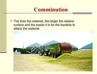 Comminution
 The finer the material, the larger the relative

surface and the easier it is for the bacteria to
attack the material.

 
