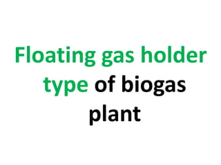 Floating gas holder
type of biogas
plant
 