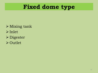 Fixed dome type
 Mixing tank
 Inlet
 Digester
 Outlet
17
 