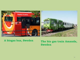 24
A biogas bus, Sweden The bio gas train Amanda,
Sweden
 