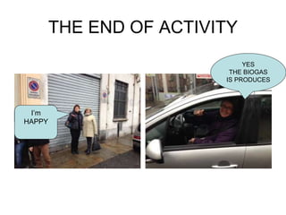 THE END OF ACTIVITY
YES
THE BIOGAS
IS PRODUCES
I’m
HAPPY
 