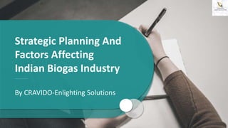 Strategic Planning And
Factors Affecting
Indian Biogas Industry
By CRAVIDO-Enlighting Solutions
 