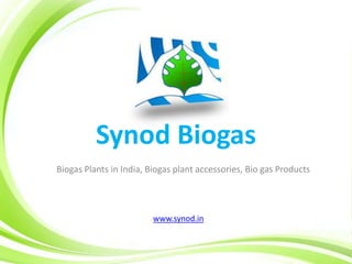 Synod Biogas
Biogas Plants in India, Biogas plant accessories, Bio gas Products



                         www.synod.in
 