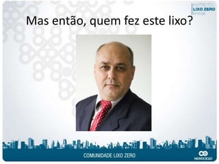 Mas então, quem fez este lixo?
 