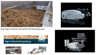 wide range of products and machines for briquetting straw
 
