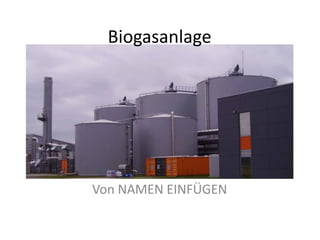 Biogasanlage




Von NAMEN EINFÜGEN
 
