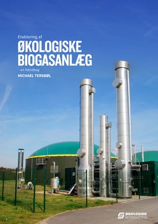 ØKOLOGISKE
BIOGASANLÆG
Etablering af
- en håndbog
MICHAEL TERSBØL
 