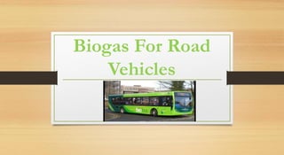 Biogas For Road
Vehicles
 