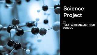 Science
Project
By
HOLY FAITH ENGLISH HIGH
SCHOOL
 