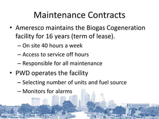 Maintenance Contracts
• Ameresco maintains the Biogas Cogeneration
facility for 16 years (term of lease).
– On site 40 hou...