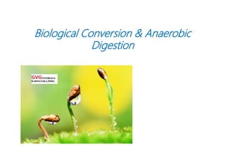 Biological Conversion & Anaerobic
Digestion
 