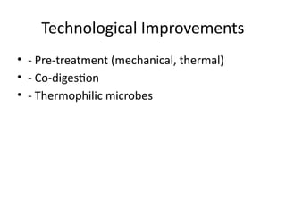 Technological Improvements
• - Pre-treatment (mechanical, thermal)
• - Co-digestion
• - Thermophilic microbes
 